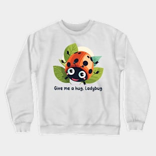 Give me a hug, Ladybug Crewneck Sweatshirt